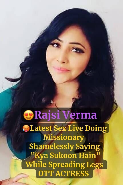 Ott Actress RAJSI VERMA New Sex Live