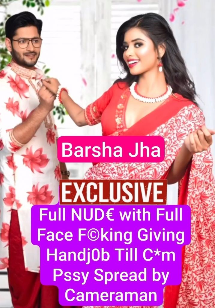 BARSHA JHA Exclusive Total 2 VIDEO’S Full NUDE EXCLUSIVE