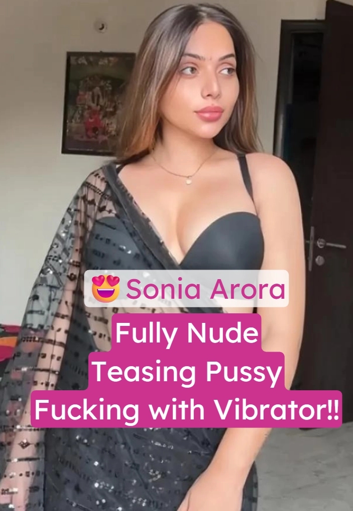 Sonia Arora ~ Premium Live Full Nude Sex And Blowjob