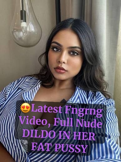 Oasi Das ~ Latest Premium Video Full Nude Fat Pussy Queen