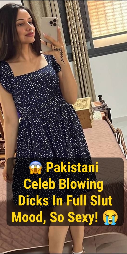Pakistani Famous Celeb ~ Full Unseen Slut Side Of Her, So Seductive And Hot